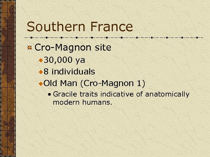 Southern France Cro-Magnon site 30, 000 ya 8 individuals Old Man (Cro-Magnon 1) •