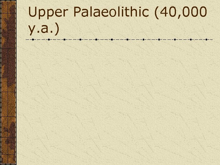 Upper Palaeolithic (40, 000 y. a. ) 