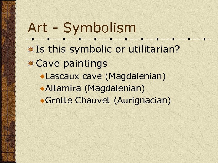 Art - Symbolism Is this symbolic or utilitarian? Cave paintings Lascaux cave (Magdalenian) Altamira