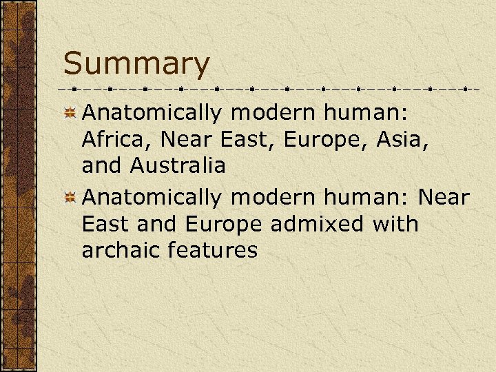 Summary Anatomically modern human: Africa, Near East, Europe, Asia, and Australia Anatomically modern human: