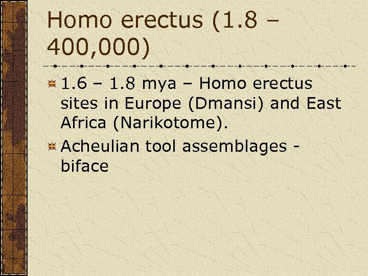 Homo erectus (1. 8 – 400, 000) 1. 6 – 1. 8 mya –