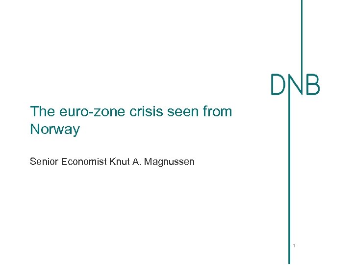 The euro-zone crisis seen from Norway Senior Economist Knut A. Magnussen 1 