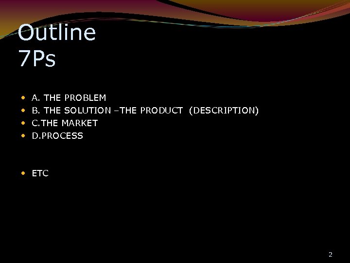 Outline 7 Ps A. THE PROBLEM B. THE SOLUTION –THE PRODUCT (DESCRIPTION) C. THE