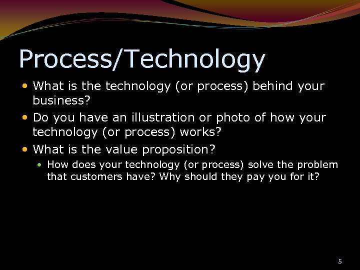 Process/Technology What is the technology (or process) behind your business? Do you have an