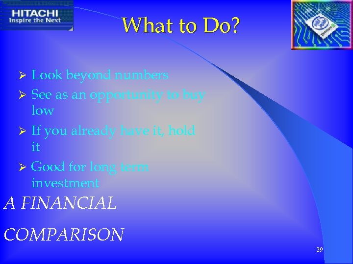 What to Do? Look beyond numbers Ø See as an opportunity to buy low