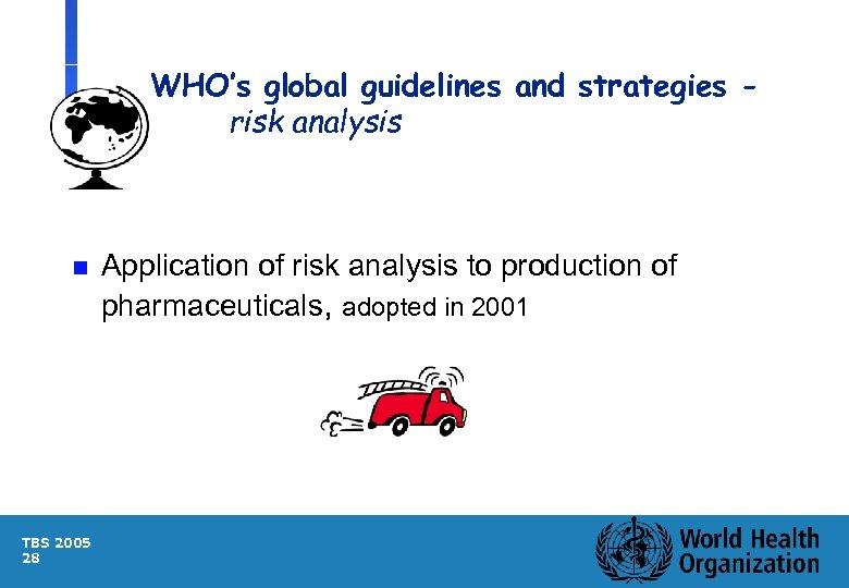 WHO’s global guidelines and strategies risk analysis n TBS 2005 28 Application of risk