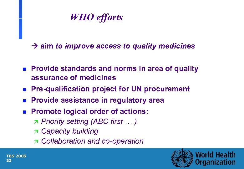 WHO efforts aim to improve access to quality medicines n n TBS 2005 33