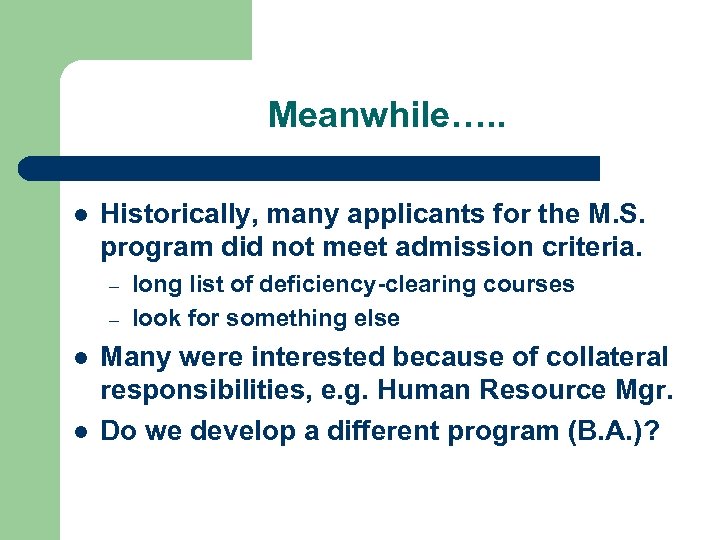 Meanwhile…. . l Historically, many applicants for the M. S. program did not meet