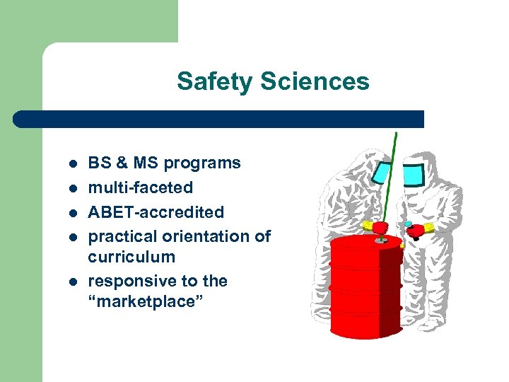 Safety Sciences l l l BS & MS programs multi-faceted ABET-accredited practical orientation of