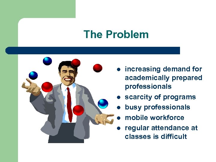 The Problem l l l increasing demand for academically prepared professionals scarcity of programs