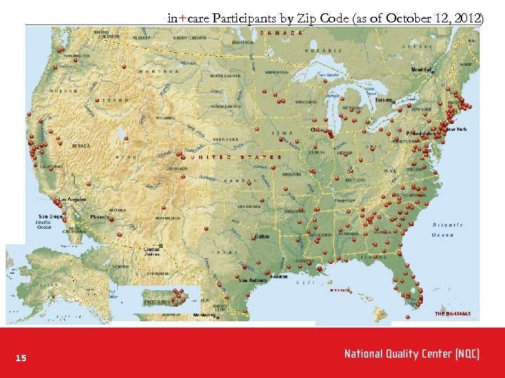 in+care Participants by Zip Code (as of October 12, 2012) 15 National Quality Center