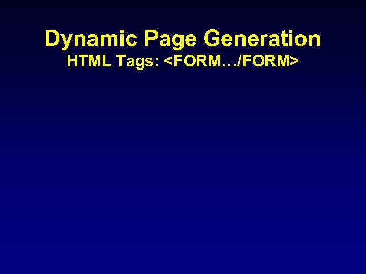 Dynamic Page Generation HTML Tags: <FORM…/FORM> 
