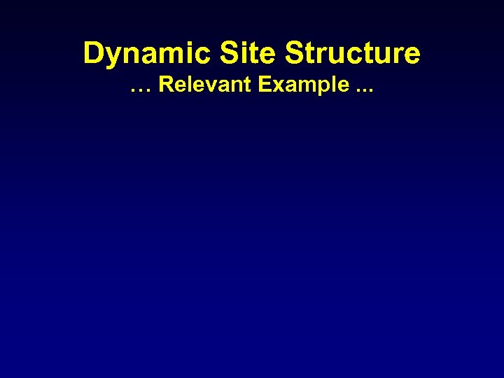 Dynamic Site Structure … Relevant Example. . . 