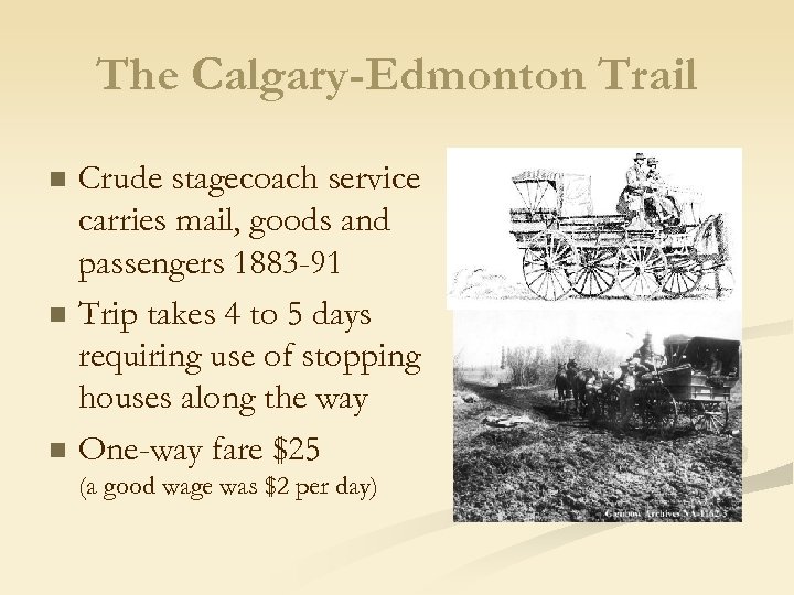 The Calgary-Edmonton Trail n n n Crude stagecoach service carries mail, goods and passengers