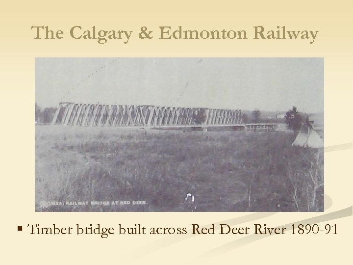 The Calgary & Edmonton Railway § Timber bridge built across Red Deer River 1890