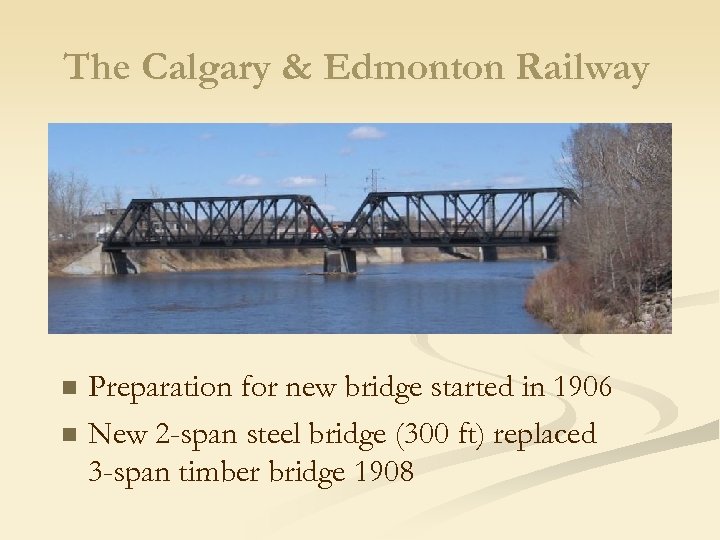The Calgary & Edmonton Railway n n Preparation for new bridge started in 1906