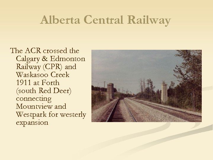 Alberta Central Railway The ACR crossed the Calgary & Edmonton Railway (CPR) and Waskasoo