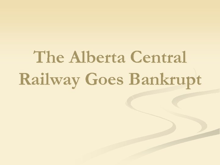 The Alberta Central Railway Goes Bankrupt 