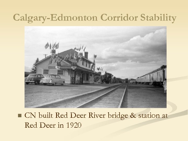 Calgary-Edmonton Corridor Stability n CN built Red Deer River bridge & station at Red