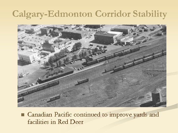 Calgary-Edmonton Corridor Stability n Canadian Pacific continued to improve yards and facilities in Red
