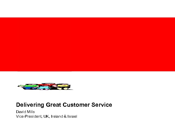 <Insert Picture Here> Delivering Great Customer Service David Mills Vice-President, UK, Ireland & Israel
