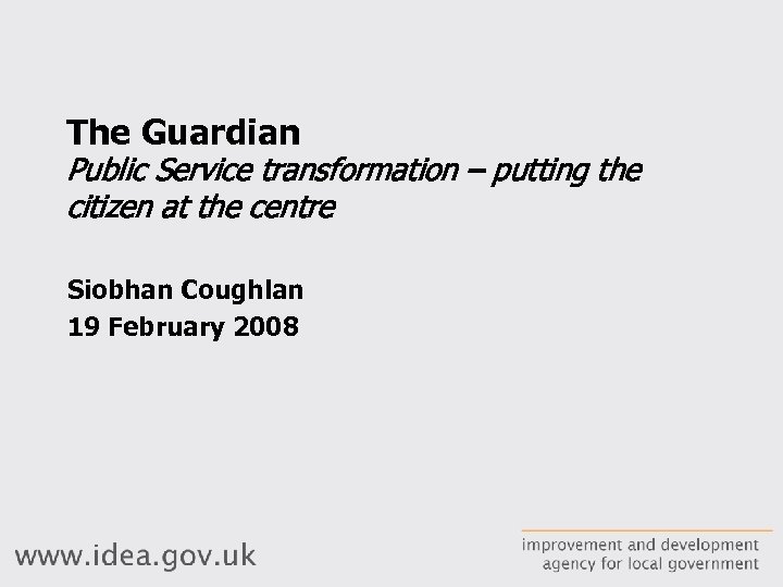 The Guardian Public Service transformation – putting the citizen at the centre Siobhan Coughlan