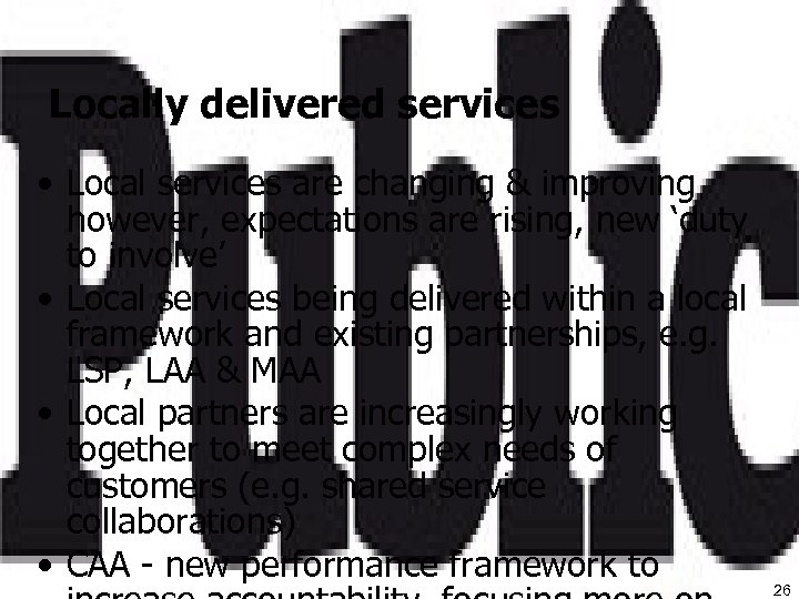 Locally delivered services • Local services are changing & improving however, expectations are rising,