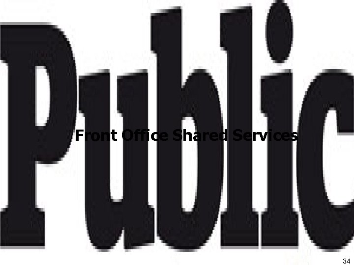 Front Office Shared Services 34 