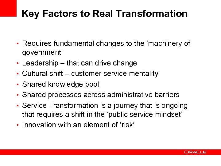 Key Factors to Real Transformation • Requires fundamental changes to the ‘machinery of •