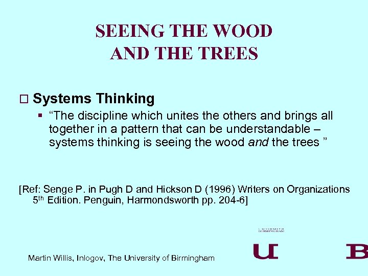 SEEING THE WOOD AND THE TREES o Systems Thinking § “The discipline which unites