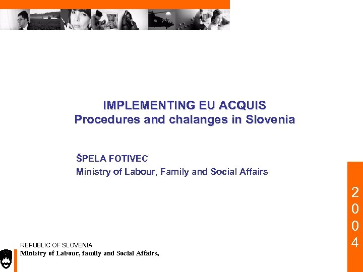 IMPLEMENTING EU ACQUIS Procedures and chalanges in Slovenia ŠPELA FOTIVEC Ministry of Labour, Family