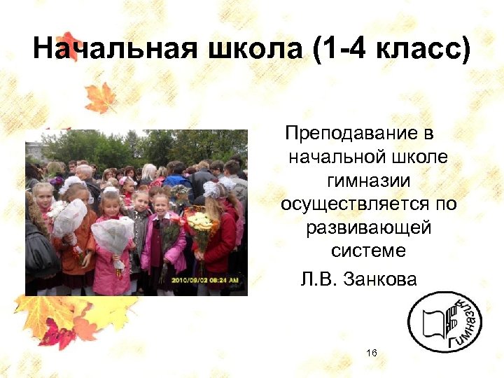 Начальная школа (1 -4 класс) Преподавание в начальной школе гимназии осуществляется по развивающей системе