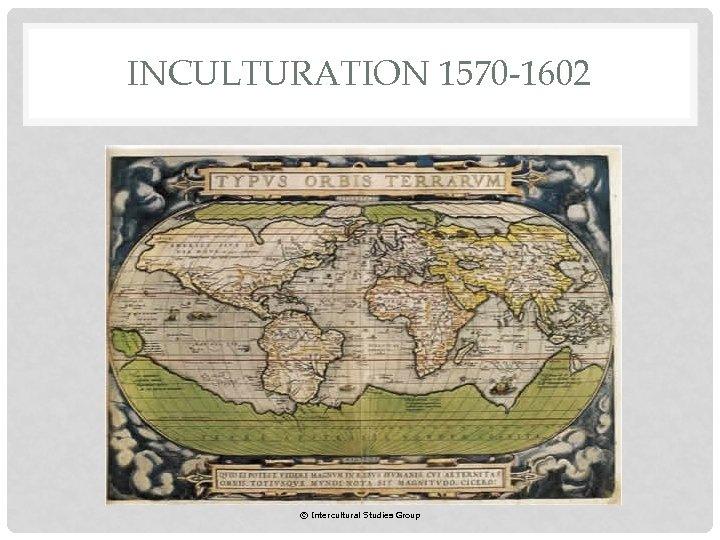INCULTURATION 1570 -1602 © Intercultural Studies Group 