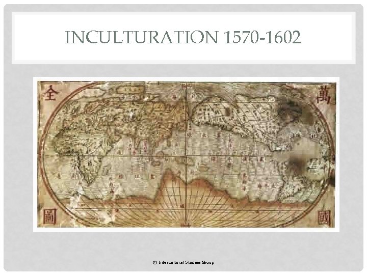 INCULTURATION 1570 -1602 © Intercultural Studies Group 