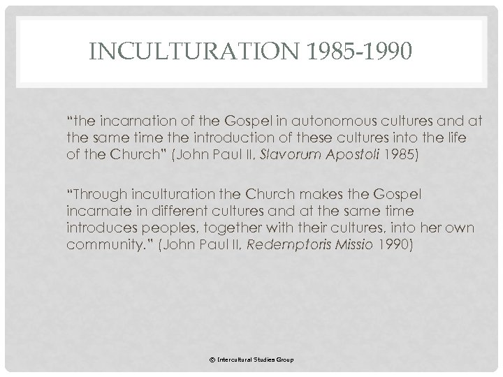 INCULTURATION 1985 -1990 “the incarnation of the Gospel in autonomous cultures and at the