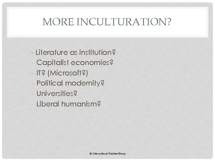 MORE INCULTURATION? - Literature as institution? - Capitalist economies? - IT? (Microsoft? ) -