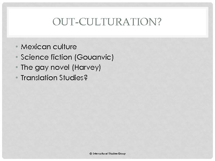 OUT-CULTURATION? • • Mexican culture Science fiction (Gouanvic) The gay novel (Harvey) Translation Studies?