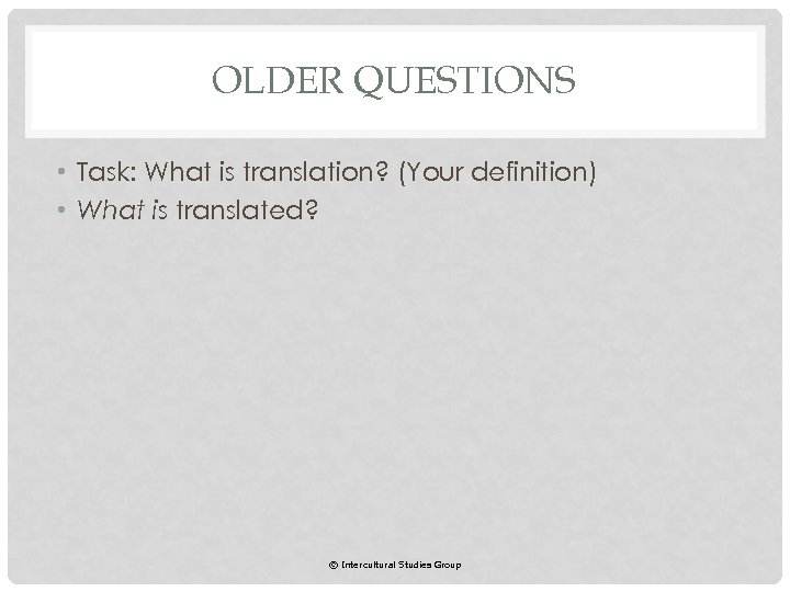 OLDER QUESTIONS • Task: What is translation? (Your definition) • What is translated? ©