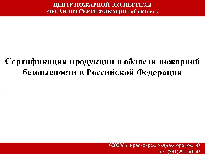 ЦЕНТР ПОЖАРНОЙ ЭКСПЕРТИЗЫ ОРГАН ПО СЕРТИФИКАЦИИ «Сиб. Тест» Сертификация продукции в области пожарной безопасности