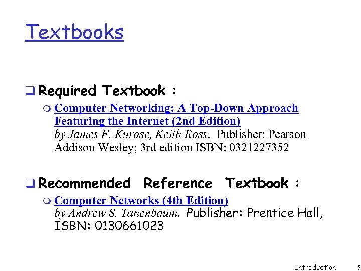 Textbooks q Required Textbook : m Computer Networking: A Top-Down Approach Featuring the Internet