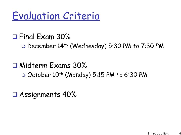 Evaluation Criteria q Final Exam 30% m December 14 th (Wednesday) 5: 30 PM