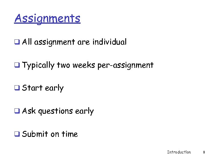 Assignments q All assignment are individual q Typically two weeks per-assignment q Start early