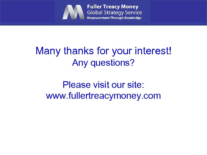 Many thanks for your interest! Any questions? Please visit our site: www. fullertreacymoney. com