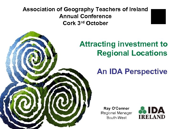 Association of Geography Teachers of Ireland Annual Conference Cork 3 rd October Attracting investment