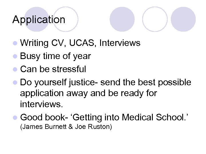 Application l Writing CV, UCAS, Interviews l Busy time of year l Can be