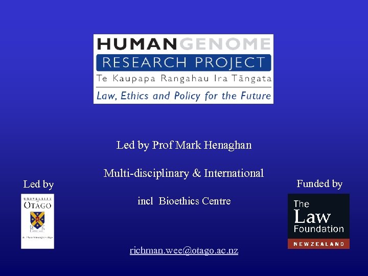 Led by Prof Mark Henaghan Led by Multi-disciplinary & International incl Bioethics Centre richman.