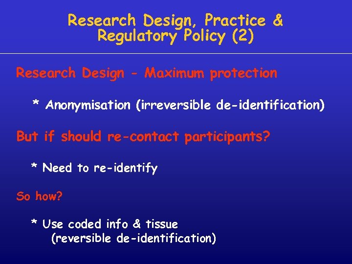 Research Design, Practice & Regulatory Policy (2) Research Design - Maximum protection * Anonymisation