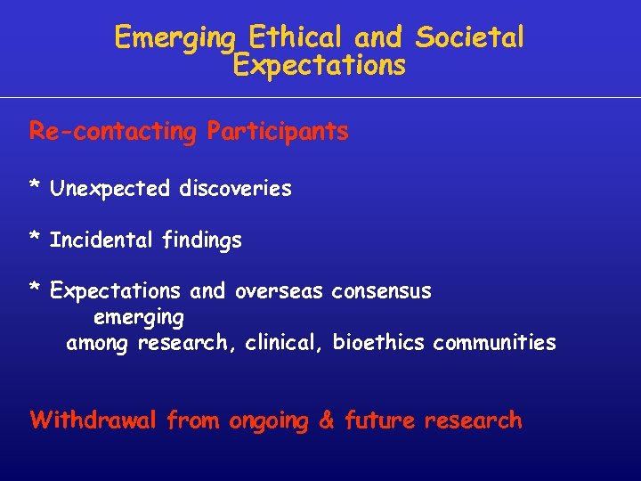 Emerging Ethical and Societal Expectations Re-contacting Participants * Unexpected discoveries * Incidental findings *