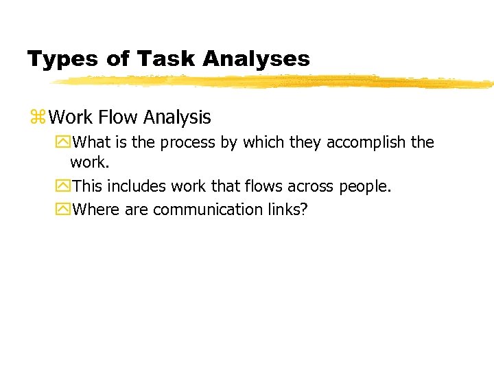 Types of Task Analyses z Work Flow Analysis y. What is the process by