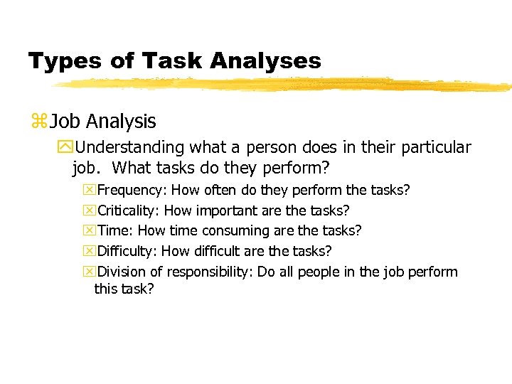 Types of Task Analyses z Job Analysis y. Understanding what a person does in